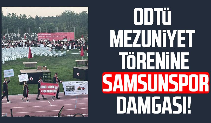 ODTÜ mezuniyet törenine Samsunspor damgası!