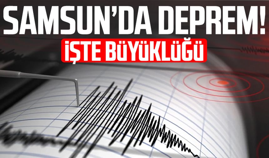 Samsun Ladik'te deprem! Kaç büyüklüğünde?