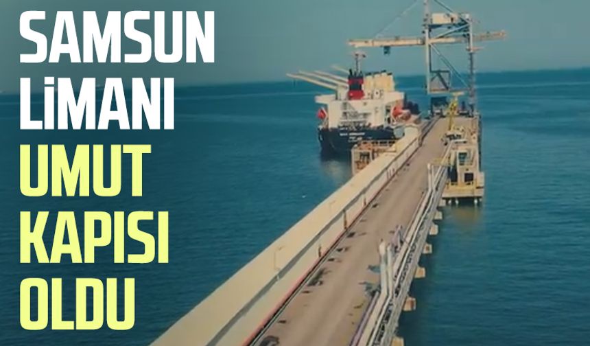 Samsun Limanı umut kapısı oldu