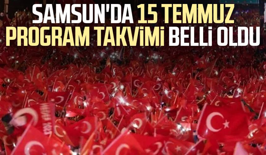Samsun'da 15 Temmuz programı belli oldu! İşte etkinlik takvimi