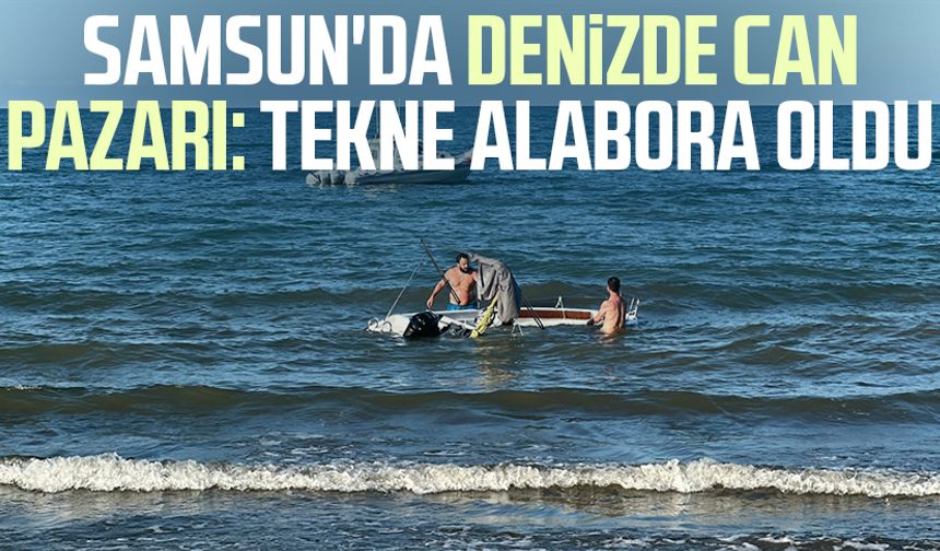 Samsun'da denizde can pazarı: Tekne alabora oldu