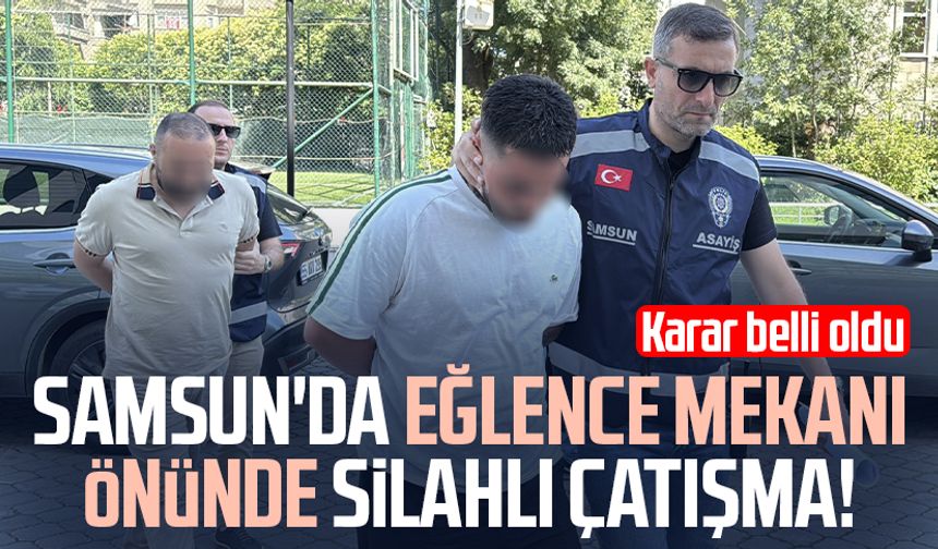 Samsun'da eğlence mekanı önünde silahlı çatışma! Karar belli oldu