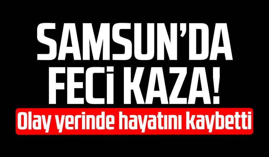 Samsun'da ölümlü kaza! Yakup İnan hayatını kaybetti