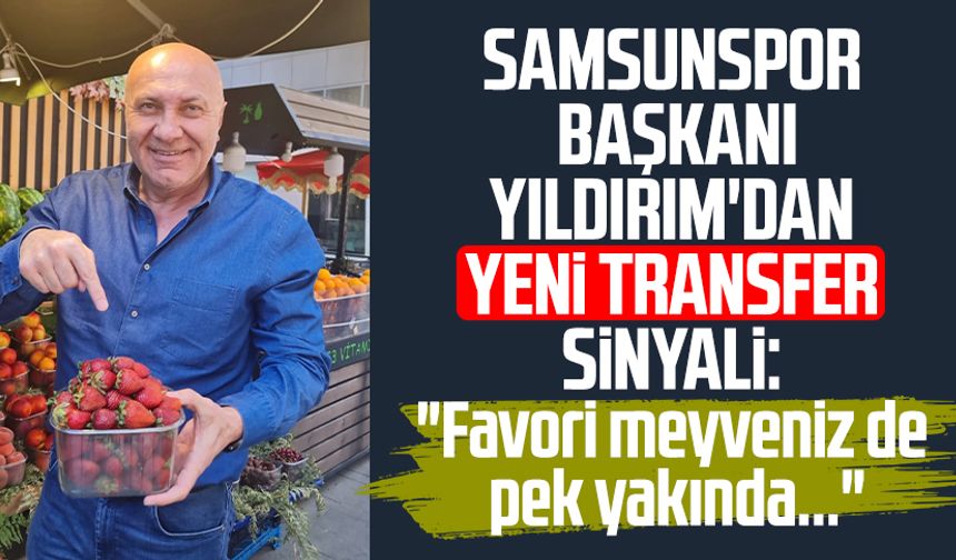 Samsunspor Başkanı Yüksel Yıldırım'dan yeni transfer sinyali!