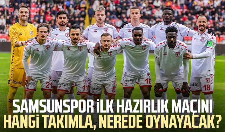 Samsunspor ilk hazırlık maçını hangi takımla, nerede oynayacak?