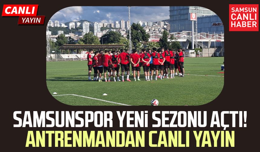 Samsunspor yeni sezonu açtı! Antrenmandan canlı yayın