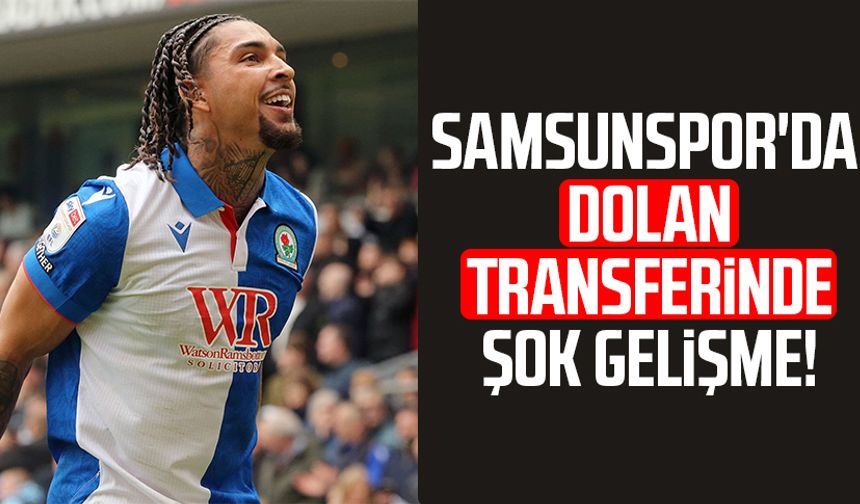 Samsunspor'da Dolan transferinde şok gelişme!