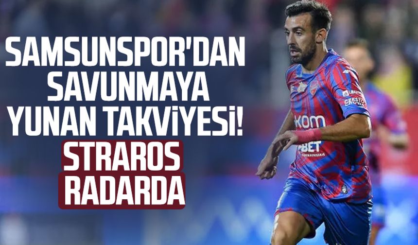 Samsunspor'dan savunmaya Yunan takviyesi! Straros radarda