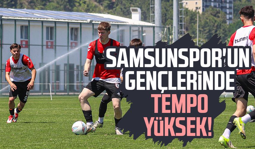 Samsunspor'un gençlerinde tempo yüksek!