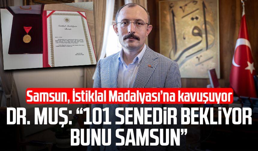 TBMM kararı gerçekleşiyor! Dr. Mehmet Muş: "101 senedir bekliyor bunu Samsun"