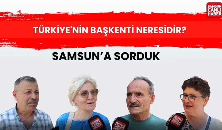 Samsun'a sorduk: Türkiye'nin başkenti neresidir?