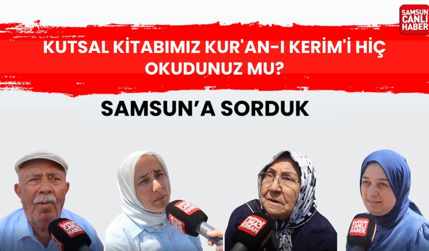 Samsun'a sorduk: Kutsal kitabımız Kuran'ı Kerim'i hiç okudunuz mu?