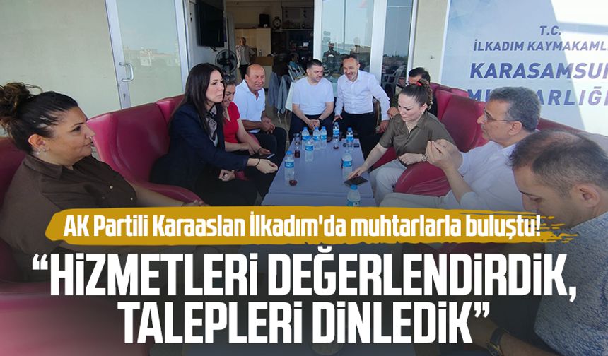 AK Partili Çiğdem Karaaslan İlkadım'da muhtarlarla buluştu!