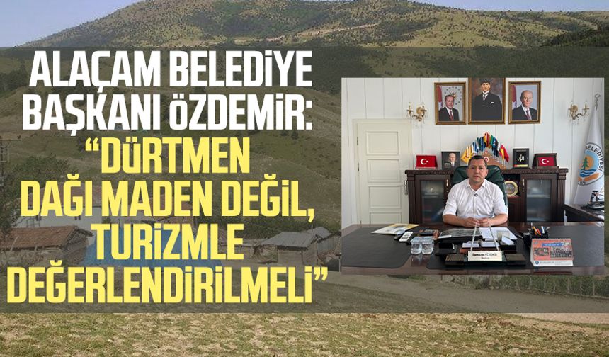 Alaçam Belediye Başkanı Ramazan Özdemir: "Dürtmen Dağı maden değil, turizmle değerlendirilmeli"