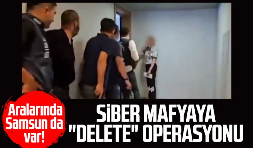Aralarında Samsun da var! Siber mafyaya "Delete" operasyonu