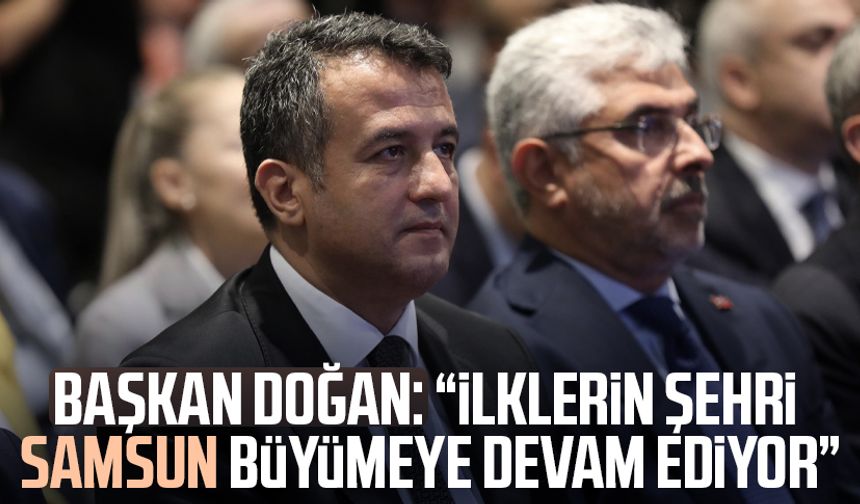 Başkan Halit Doğan: "İlklerin şehri Samsun büyümeye devam ediyor"