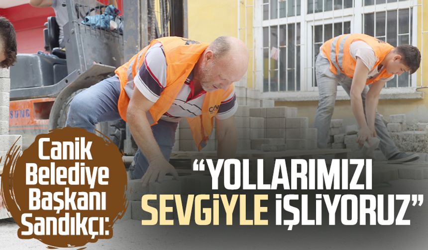 Canik Belediye Başkanı İbrahim Sandıkçı: "Yollarımızı sevgiyle işliyoruz"