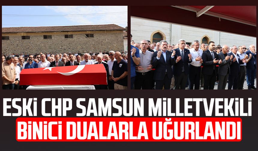 Eski CHP Samsun Milletvekili Suat Binici dualarla uğurlandı