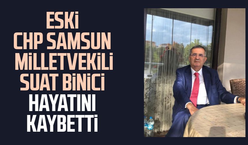 Samsun'da CHP'li Suat Binici hayatını kaybetti