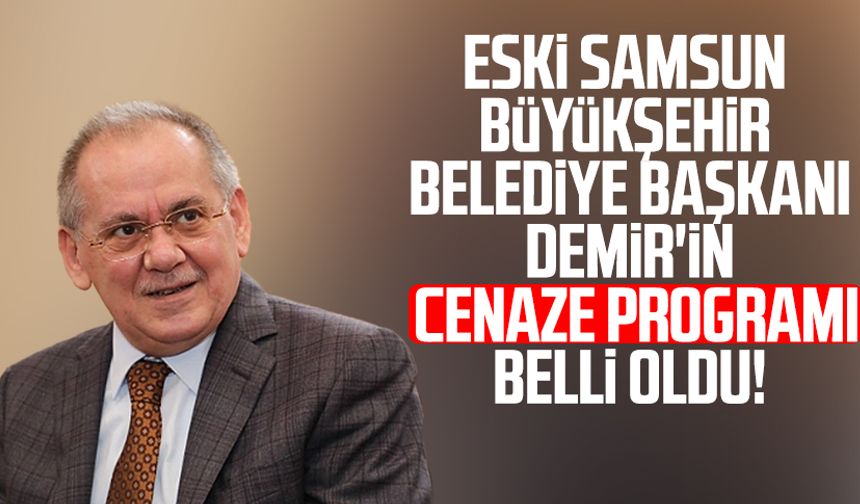 Eski Samsun Büyükşehir Belediye Başkanı Mustafa Demir'in cenaze programı belli oldu!