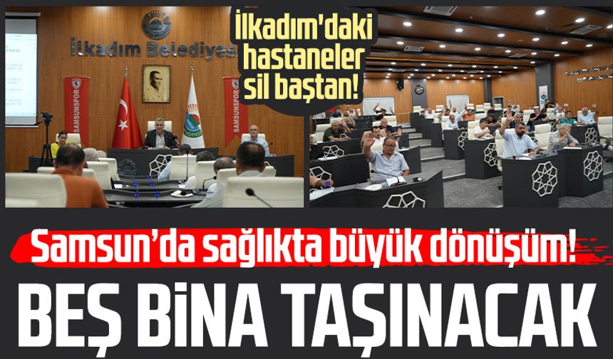 Samsun İlkadım'daki hastaneler sil baştan! 5 bina taşınacak