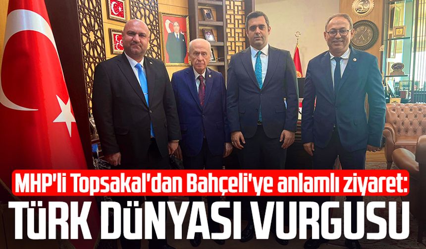 MHP'li İlyas Topsakal'dan Bahçeli'ye anlamlı ziyaret: Türk dünyası vurgusu