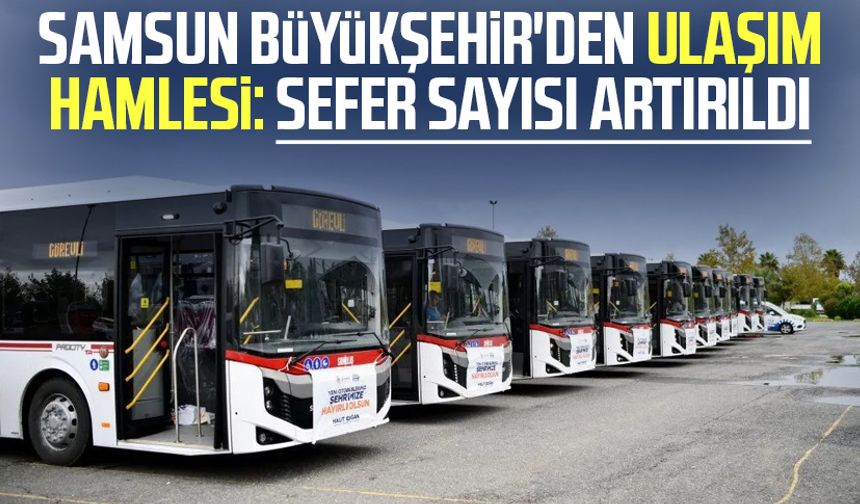 Samsun Büyükşehir'den ulaşım hamlesi: Sefer sayısı artırıldı