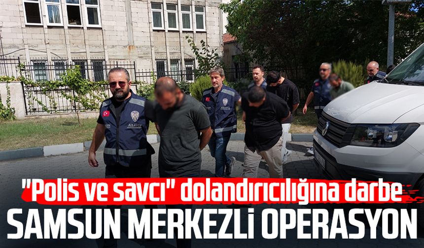 Samsun merkezli operasyon: "Polis ve savcı" dolandırıcılığına darbe!