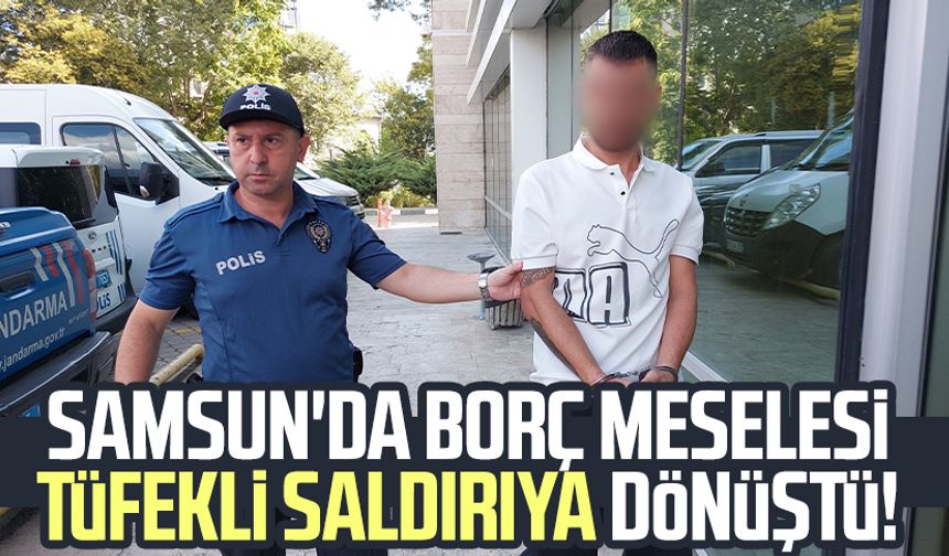 Samsun'da borç meselesi tüfekli saldırıya dönüştü!