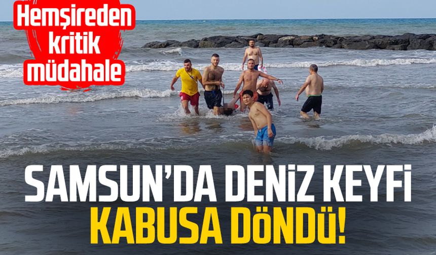 Samsun’da deniz keyfi kabusa döndü! Hemşireden kritik müdahale