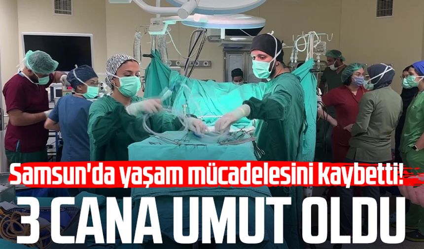 Samsun'da yaşam mücadelesini kaybetti! 3 cana umut oldu
