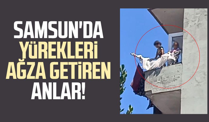 Samsun'da balkonda yürekleri ağza getiren anlar!