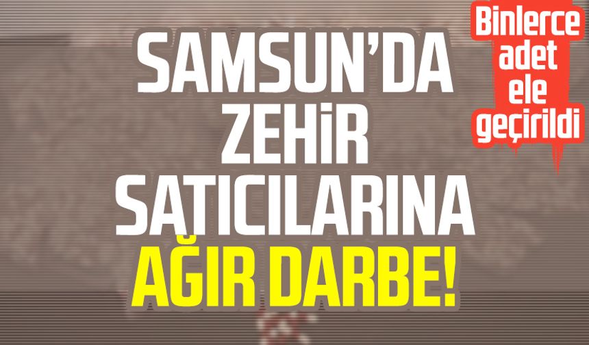 Samsun'da zehir satıcılarına ağır darbe!