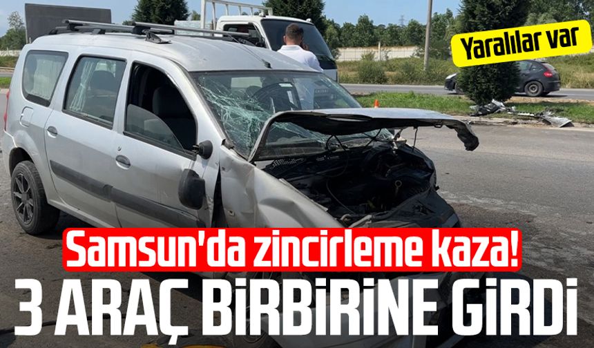 Samsun'da zincirleme kaza! 3 araç birbirine girdi