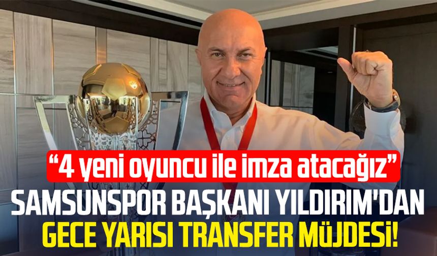 Samsunspor Başkanı Yüksel Yıldırım'dan gece yarısı transfer sinyali