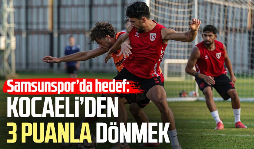 Samsunspor’da hedef: Kocaeli’den 3 puanla dönmek
