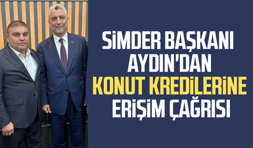 SİMDER Başkanı Sezgin Aydın'dan konut kredilerine erişim çağrısı