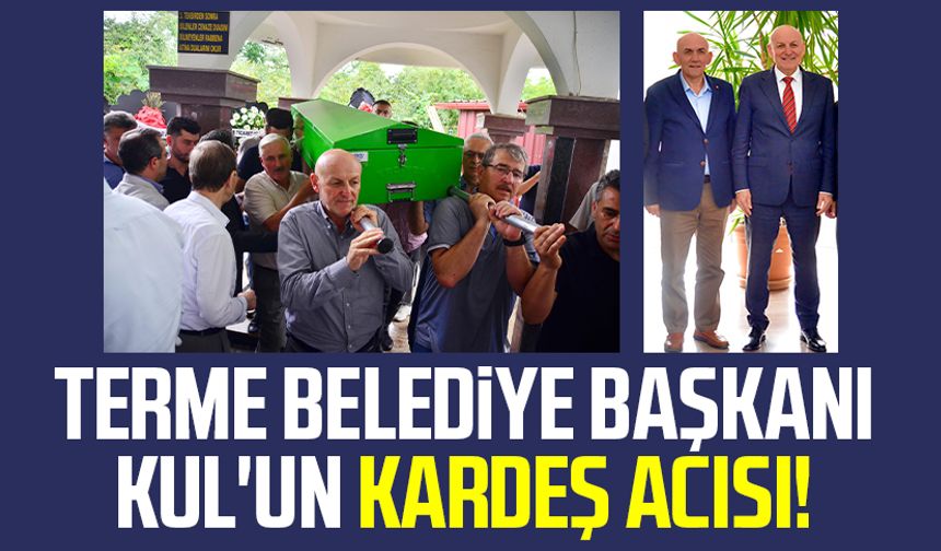 Terme Belediye Başkanı Şenol Kul'un kardeş acısı!