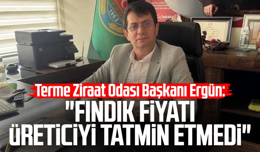 Terme Ziraat Odası Başkanı Ferda Ergün: "Fındık fiyatı üreticiyi tatmin etmedi"