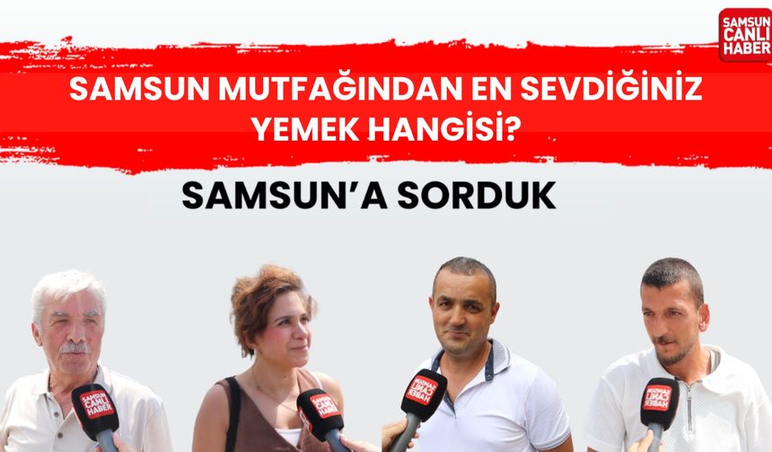 Samsun'a sorduk: Samsun mutfağından en sevdiğiniz yemek hangisi?