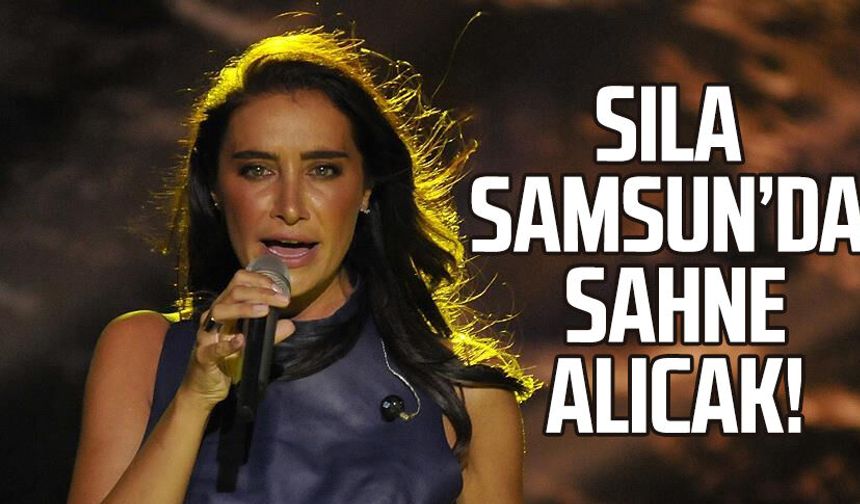 Sıla, Samsun’da sahne alıcak!