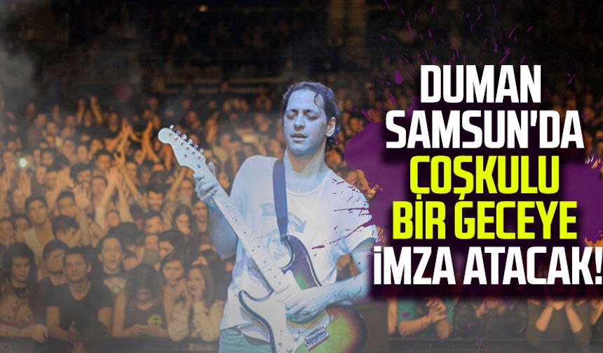 Duman Samsun'da coşkulu bir geceye imza atacak!