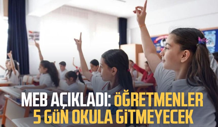 MEB açıkladı: Öğretmenler 5 gün okula gitmeyecek
