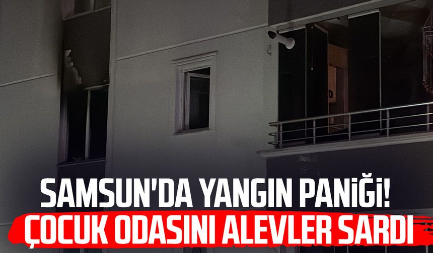 Samsun'da yangın paniği! Çocuk odasını alevler sardı