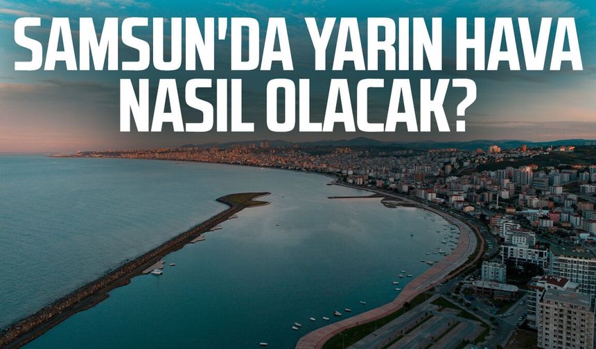 Samsun'da yarın hava nasıl olacak? 23 Kasım Pazar