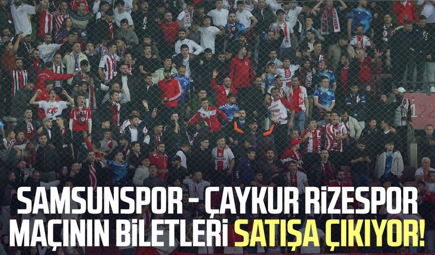 Samsunspor - Çaykur Rizespor maçının biletleri satışa sunuluyor!