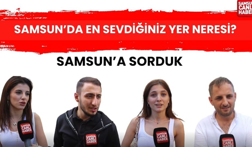 Samsun'a sorduk: En sevdiğiniz yer neresi?