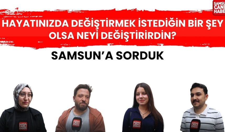 Hayatınızda değiştirmek istediğiniz bir şey olsa neyi değiştirirdiniz?