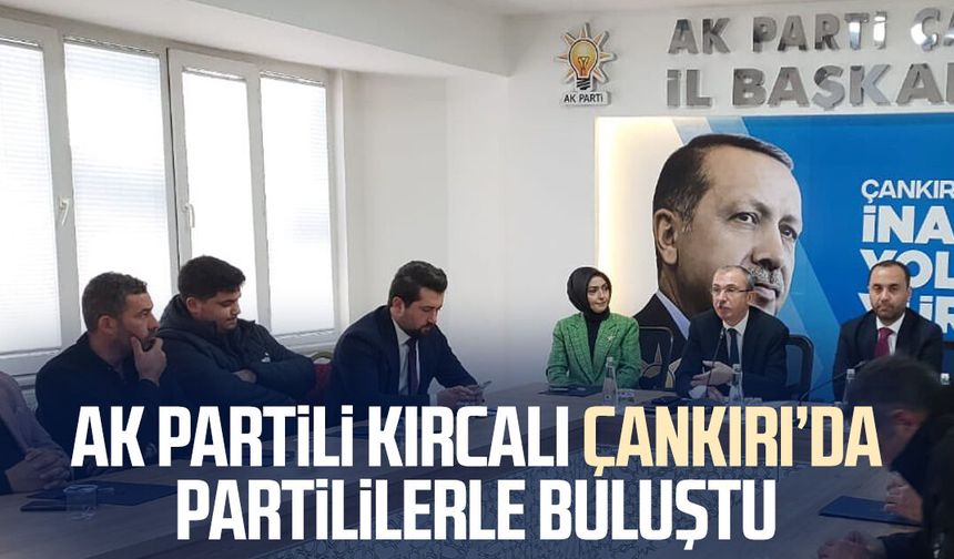 AK Partili Orhan Kırcalı Çankırı’da partililerle buluştu