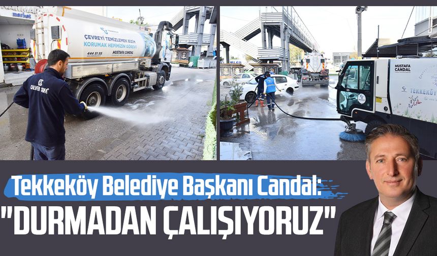 Tekkeköy Belediye Başkanı Mustafa Candal: "Durmadan çalışıyoruz"